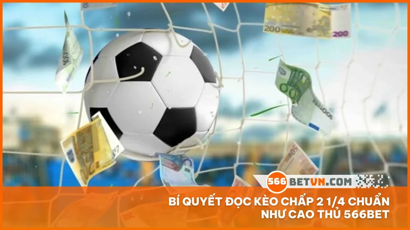 Bí quyết đọc kèo chấp 2 1/4 chuẩn như cao thủ 566BET