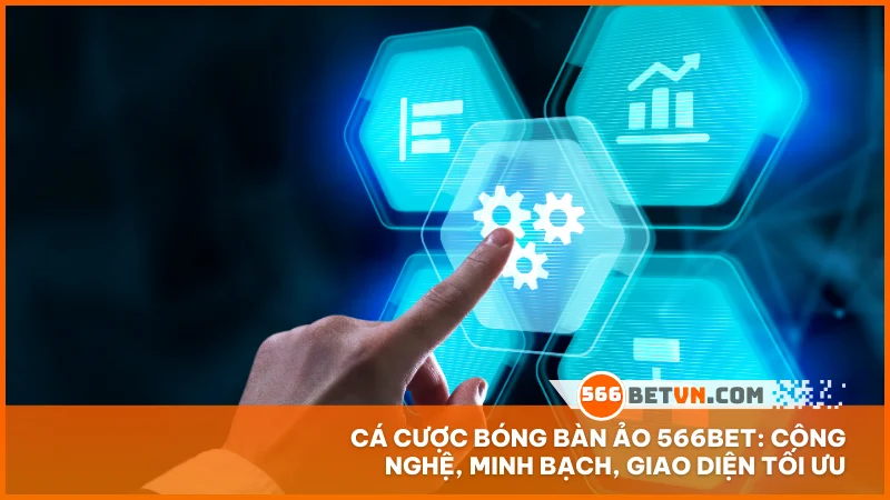 Cá cược bóng bàn ảo 566BET: công nghệ, minh bạch, giao diện tối ưu