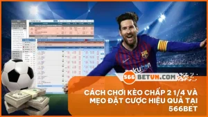 Cách chơi kèo chấp 2 1/4 và mẹo đặt cược hiệu quả tại 566BET