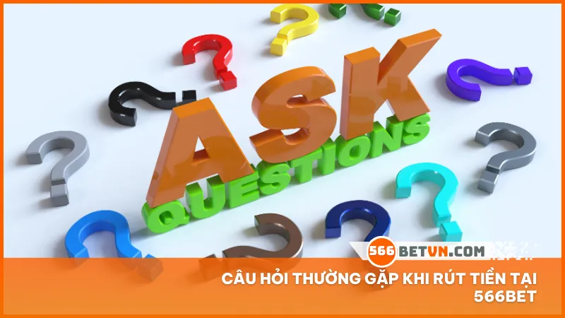 Tổng hợp giải đáp chi tiết cho những thắc mắc thường gặp trong quá trình rút tiền tại 566bet.