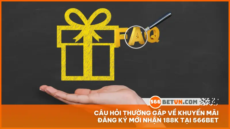 Câu hỏi thường gặp về khuyến mãi đăng ký mới nhận 188K tại 566bet