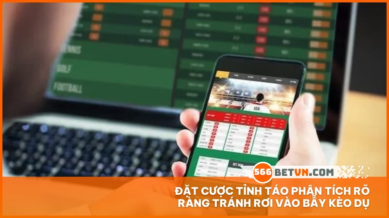 Đặt cược tỉnh táo phân tích rõ ràng tránh rơi vào bẫy kèo dụ