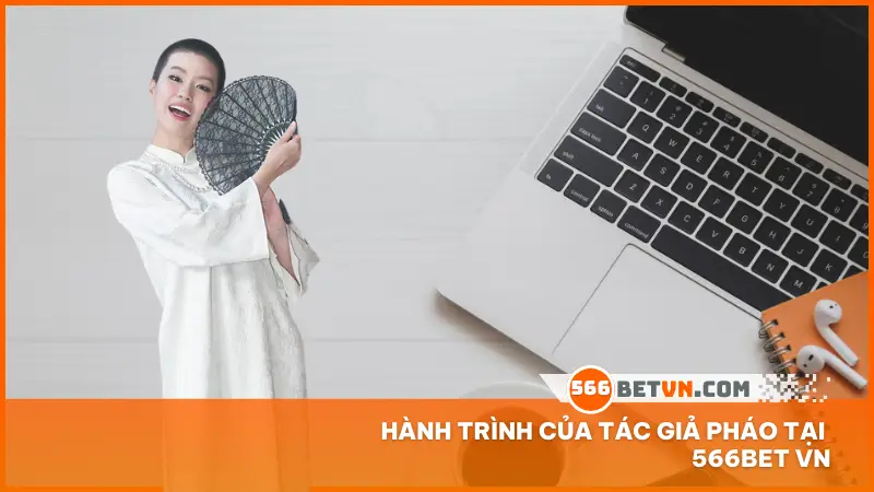 Hành trình của tác giả Pháo tại 566bet VN