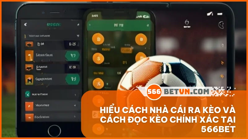 Hiểu cách nhà cái ra kèo và cách đọc kèo chính xác tại 566BET