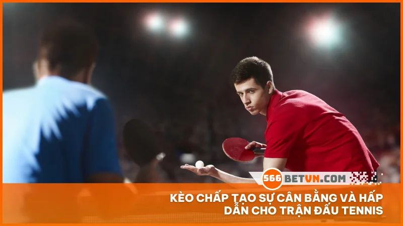 Kèo chấp tạo sự cân bằng và hấp dẫn cho trận đấu tennis
