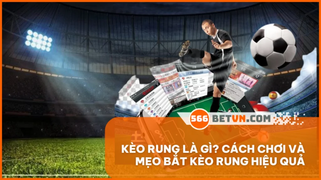 Kèo rung là gì? Cách chơi và mẹo bắt kèo rung hiệu quả