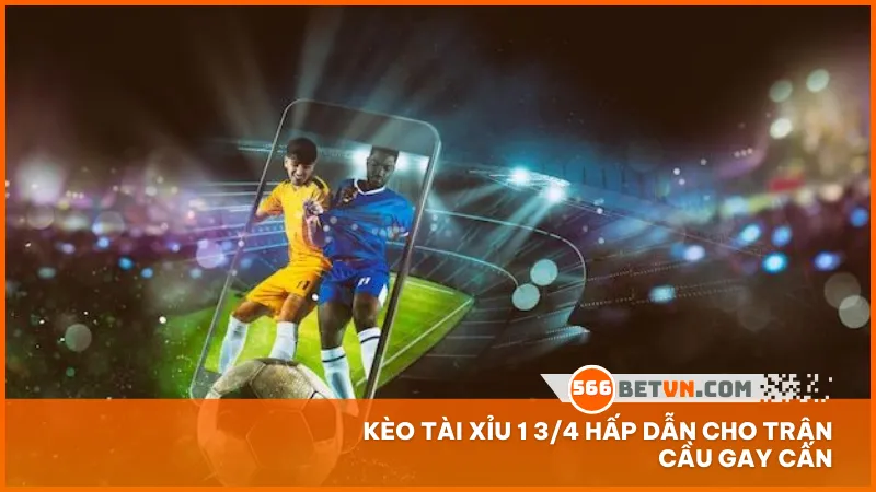 Kèo tài xỉu 1 3/4 hấp dẫn cho trận cầu gay cấn
