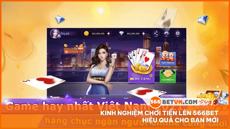 Kinh nghiệm chơi Tiến Lên 566bet hiệu quả cho bạn mới