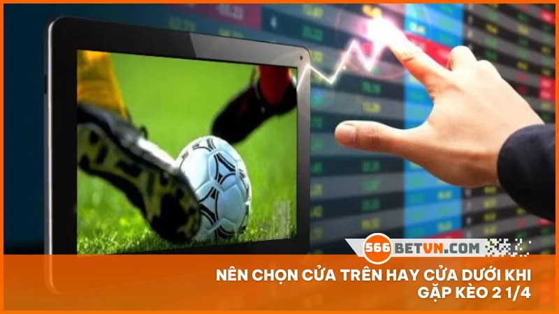 Nên chọn cửa trên hay cửa dưới khi gặp kèo 2 1/4