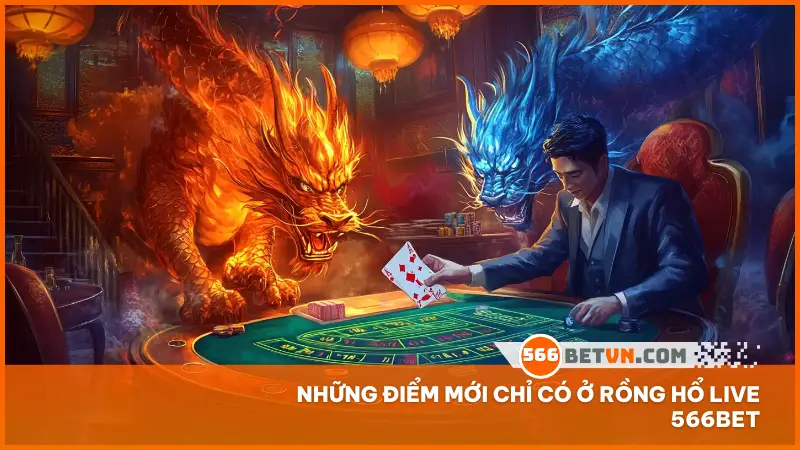 Những điểm mới chỉ có ở Rồng Hổ live 566bet