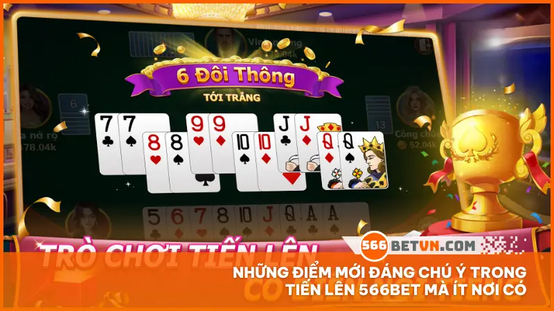 Những điểm mới đáng chú ý trong Tiến Lên 566bet mà ít nơi có