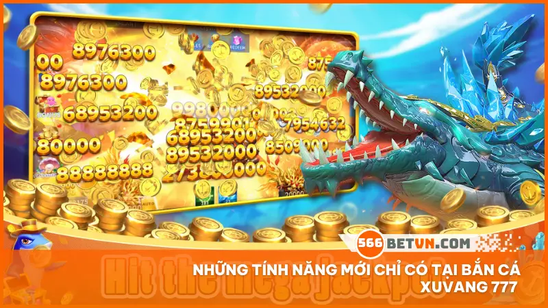 Những tính năng mới chỉ có tại Bắn Cá Xuvang 777 