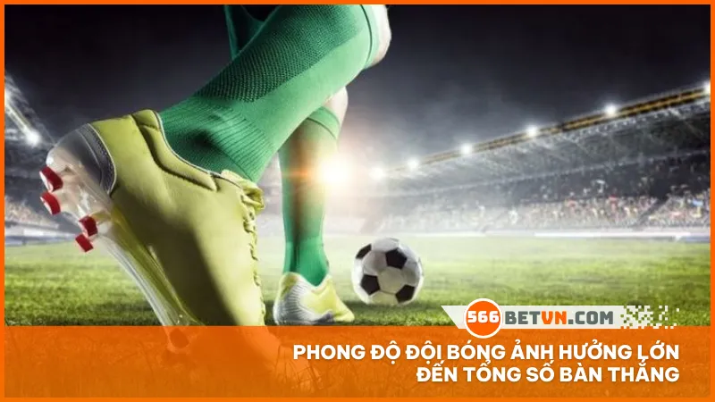 Phong độ đội bóng ảnh hưởng lớn đến tổng số bàn thắng