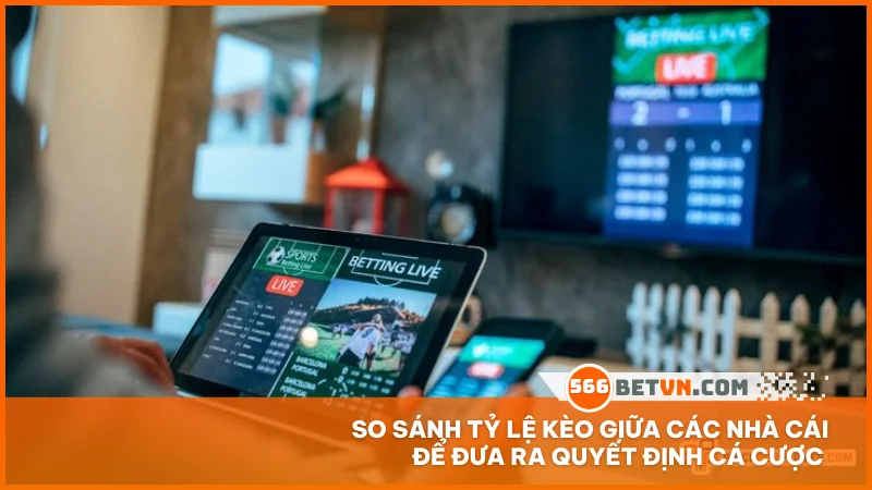 So sánh tỷ lệ kèo giữa các nhà cái để đưa ra quyết định cá cược