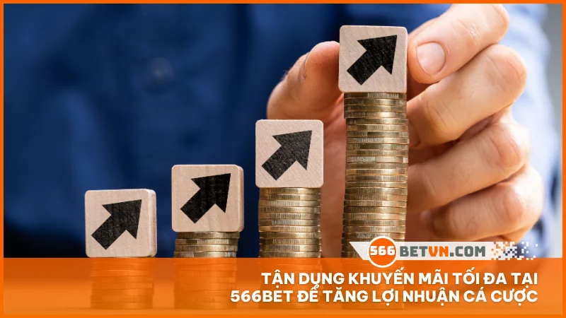 Tận dụng khuyến mãi tối đa tại 566BET để tăng lợi nhuận cá cược