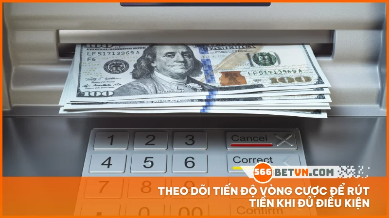 Theo dõi tiến độ vòng cược để rút tiền khi đủ điều kiện