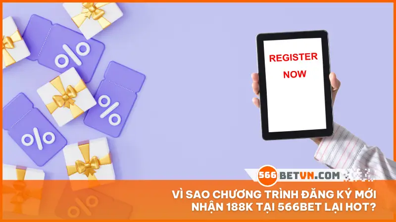 Vì sao chương trình đăng ký mới nhận 188K tại 566bet lại hot?